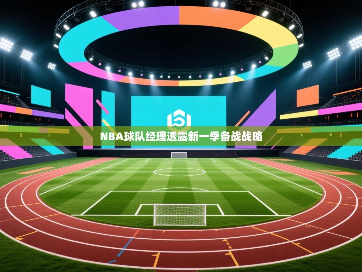 海星体育app官网下载-NBA球队经理透露新一季备战战略 第2张